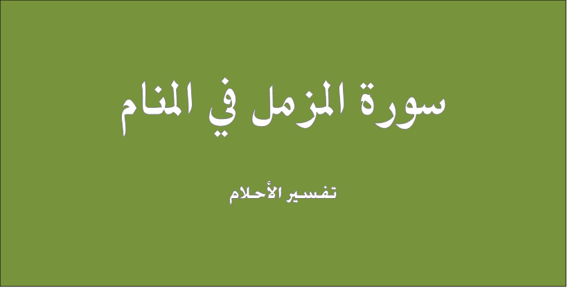 سورة المزمل في المنام , تفسير رؤية من راى سورة المزمل فى منامه