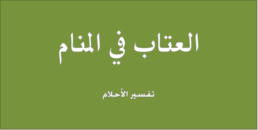 تفسير العتاب في المنام - حنقولك معني حلم اللوم في منامك 3907